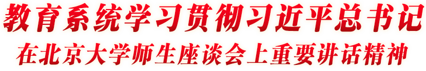 教育系統(tǒng)學習貫徹習近平總書記在北京大學座談會上重要講話精神