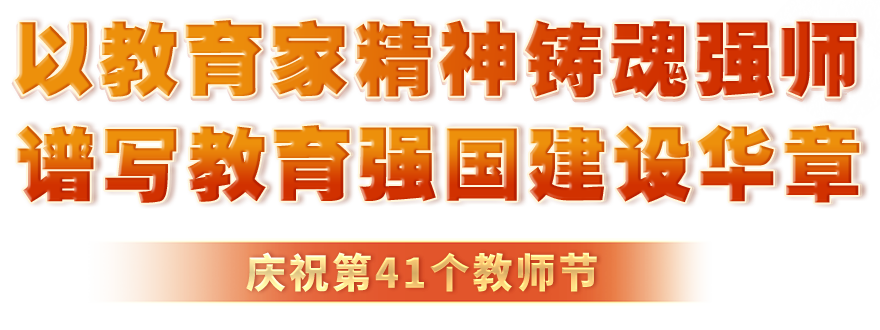 以教育家精神鑄魂強(qiáng)師 譜寫教育強(qiáng)國建設(shè)華章_慶祝第41個教師節(jié)