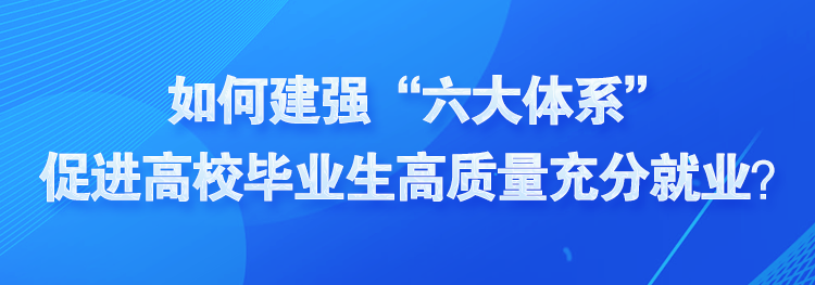 如何建強(qiáng)“六大體系”促進(jìn)高校畢業(yè)生高質(zhì)量充分就業(yè)？視頻帶你看